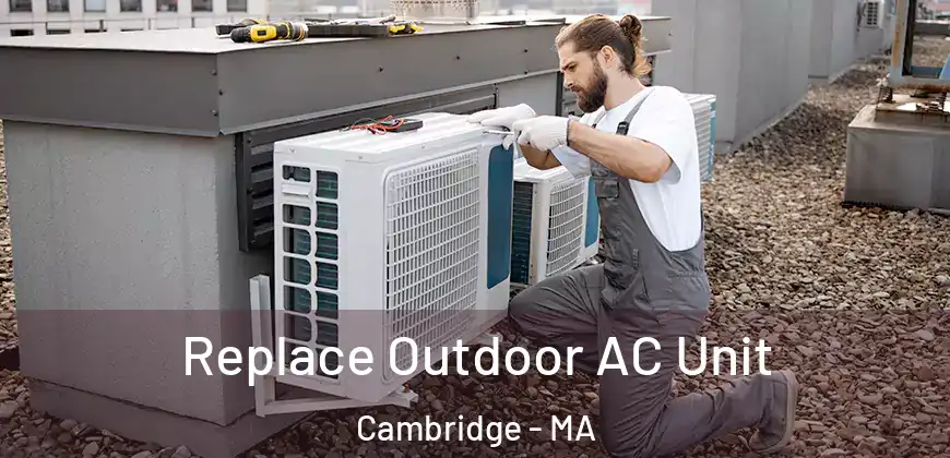  Replace Outdoor AC Unit Cambridge - MA
